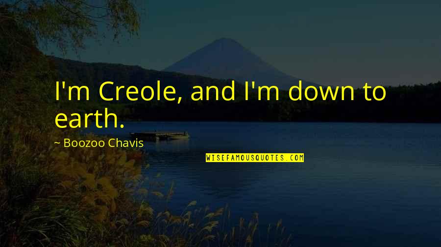 Ignoring Those Who Adore Us Quotes By Boozoo Chavis: I'm Creole, and I'm down to earth.