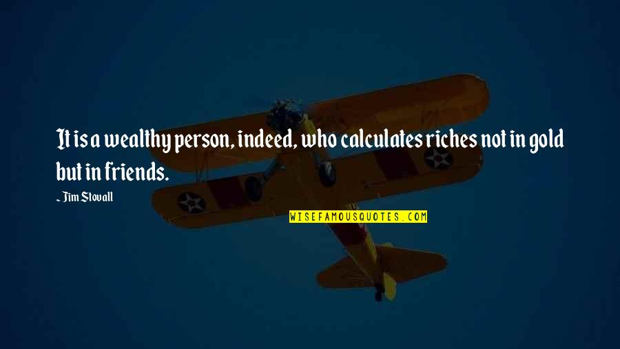 Igoresque Quotes By Jim Stovall: It is a wealthy person, indeed, who calculates