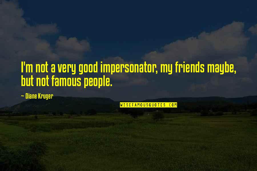 Igre 123 Quotes By Diane Kruger: I'm not a very good impersonator, my friends