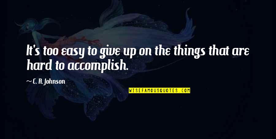 Igualar Con Quotes By C. R. Johnson: It's too easy to give up on the