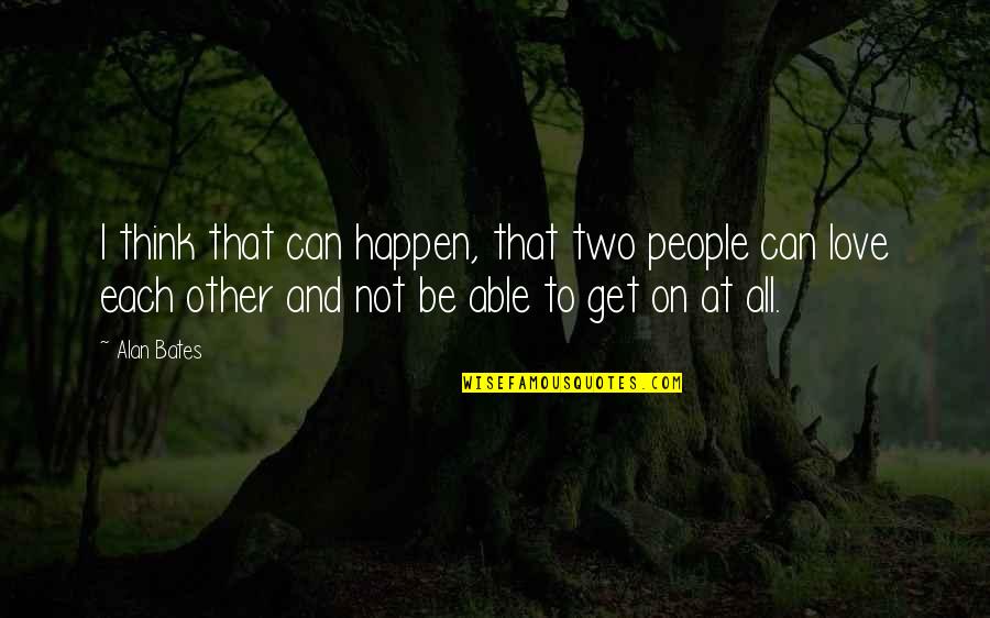 Ihtiras Ruzgarlari Quotes By Alan Bates: I think that can happen, that two people