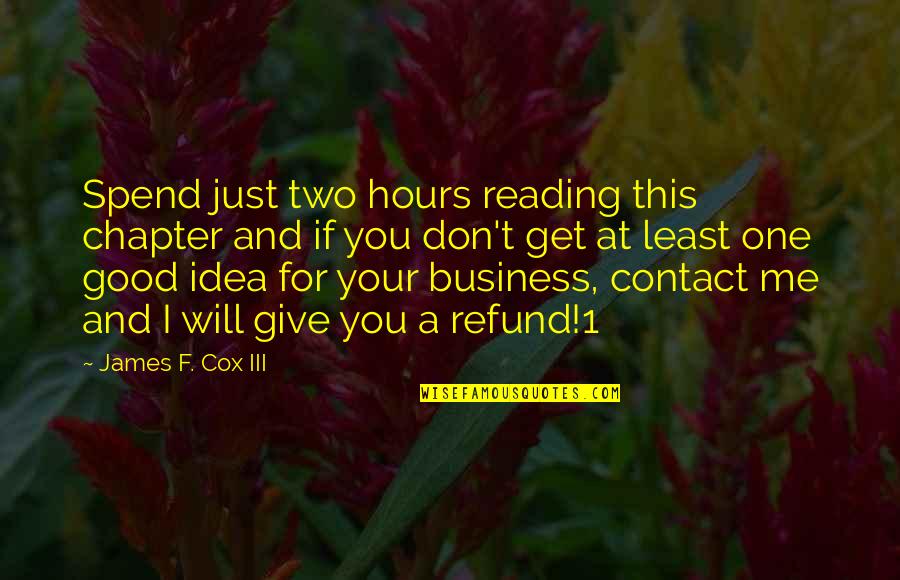 Iii 1 Quotes By James F. Cox III: Spend just two hours reading this chapter and