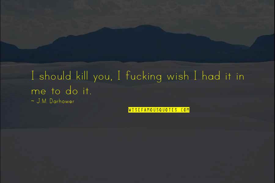 Iisang Panginoon Quotes By J.M. Darhower: I should kill you, I fucking wish I