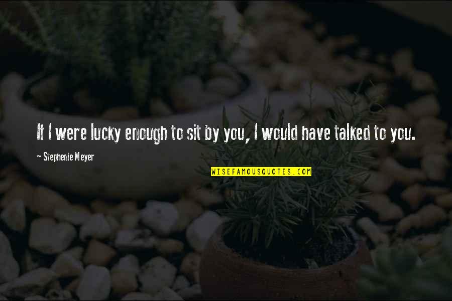 Iisang Quotes By Stephenie Meyer: If I were lucky enough to sit by