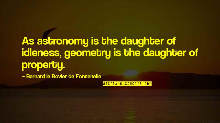 Iiwan In English Quotes By Bernard Le Bovier De Fontenelle: As astronomy is the daughter of idleness, geometry