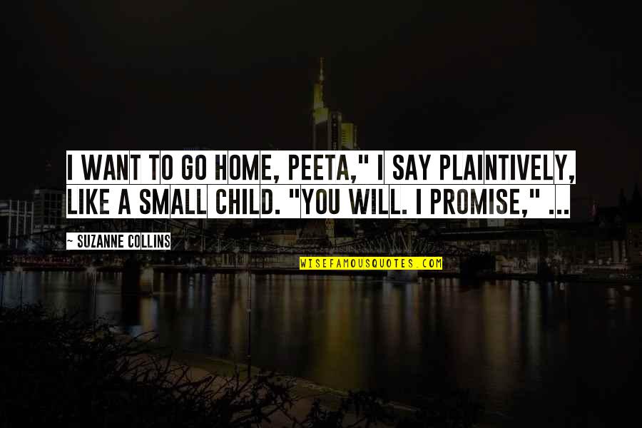 Ijego Quotes By Suzanne Collins: I want to go home, Peeta," I say