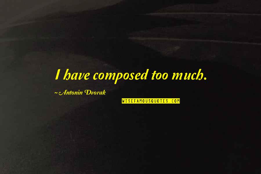 Ijeoma Umebinyuo Quotes By Antonin Dvorak: I have composed too much.