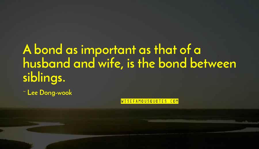 Ik Onkar Quotes By Lee Dong-wook: A bond as important as that of a