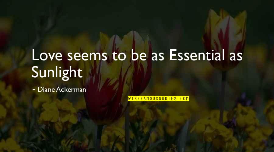 Ikada Consulting Quotes By Diane Ackerman: Love seems to be as Essential as Sunlight