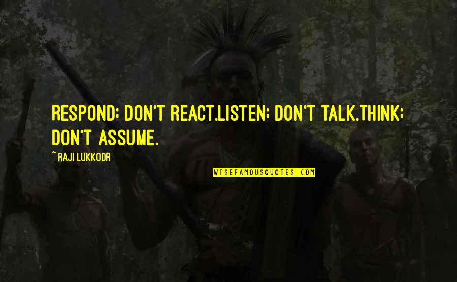 Ikani Fainga Quotes By Raji Lukkoor: Respond; don't react.Listen; don't talk.Think; don't assume.