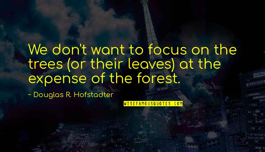 Ikhtiyar Adalah Quotes By Douglas R. Hofstadter: We don't want to focus on the trees