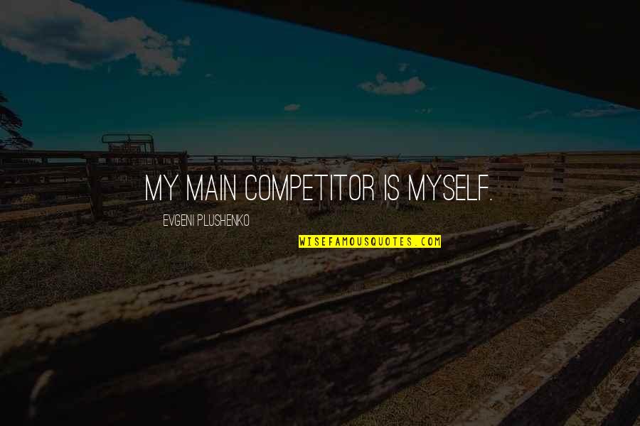 Ikigai Hector Garcia Quotes By Evgeni Plushenko: My main competitor is myself.