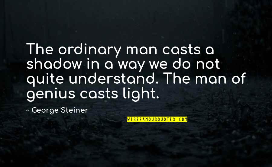 Ikuto Nagas Quotes By George Steiner: The ordinary man casts a shadow in a