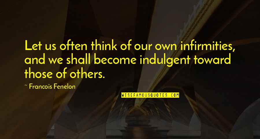 Il Rito Quotes By Francois Fenelon: Let us often think of our own infirmities,