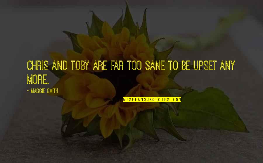 Iladalen Quotes By Maggie Smith: Chris and Toby are far too sane to