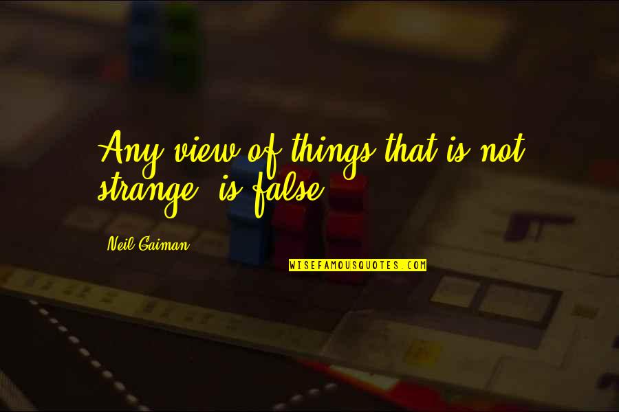 Ilerlemek Ingilizce Quotes By Neil Gaiman: Any view of things that is not strange,