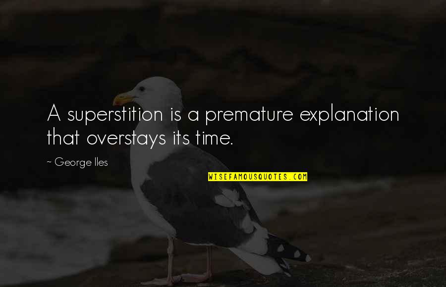 Iles Quotes By George Iles: A superstition is a premature explanation that overstays