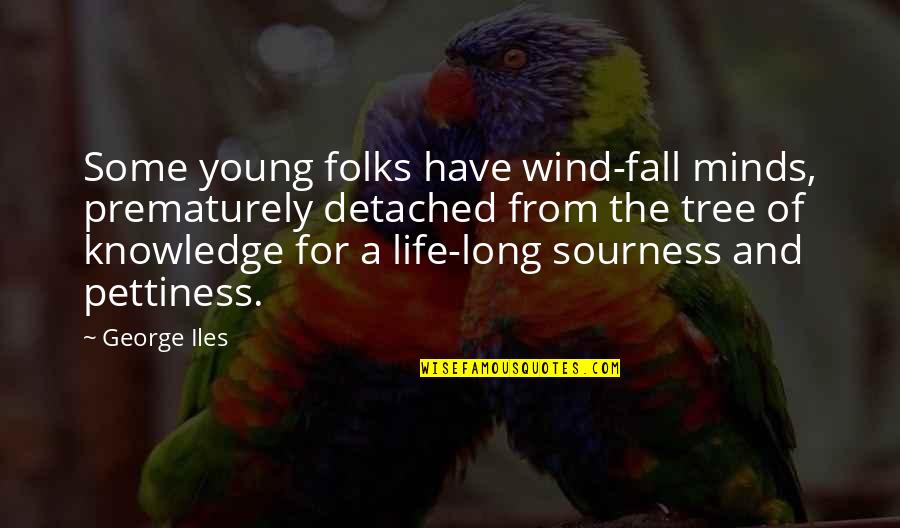 Iles Quotes By George Iles: Some young folks have wind-fall minds, prematurely detached