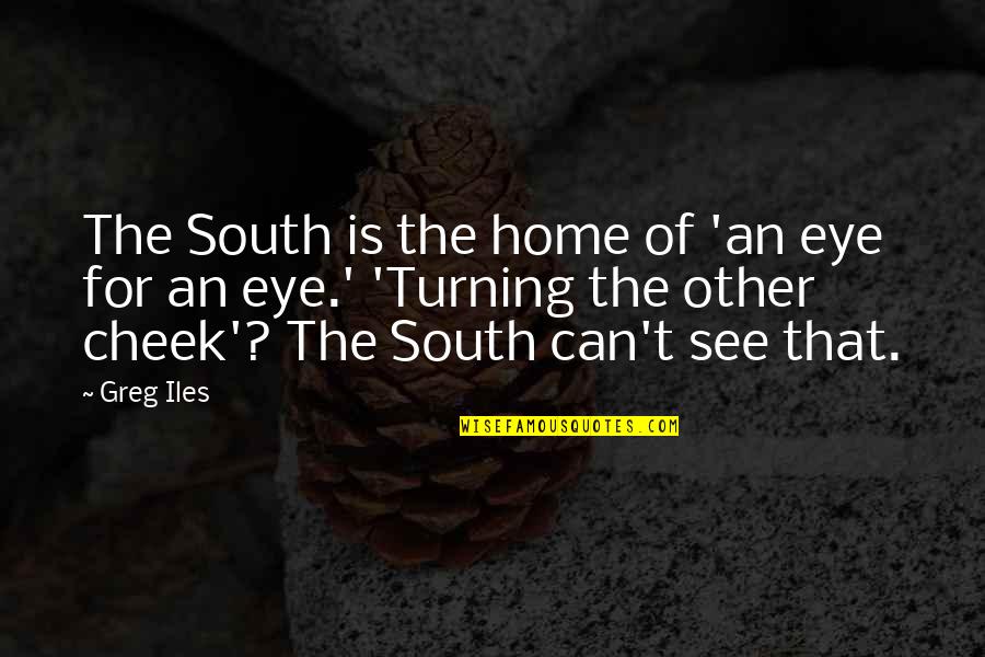 Iles Quotes By Greg Iles: The South is the home of 'an eye