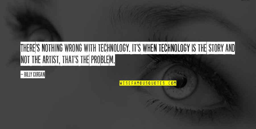 Ilex Crenata Quotes By Billy Corgan: There's nothing wrong with technology. It's when technology