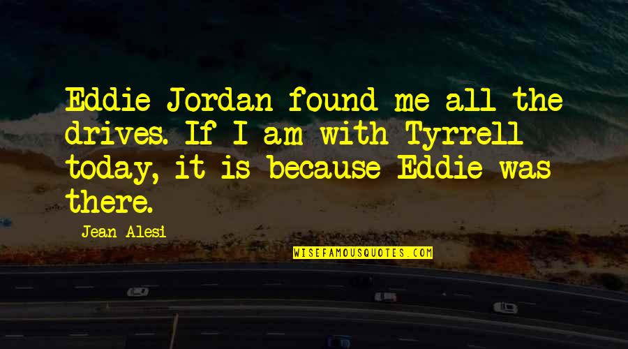 Ilimitado At T Quotes By Jean Alesi: Eddie Jordan found me all the drives. If