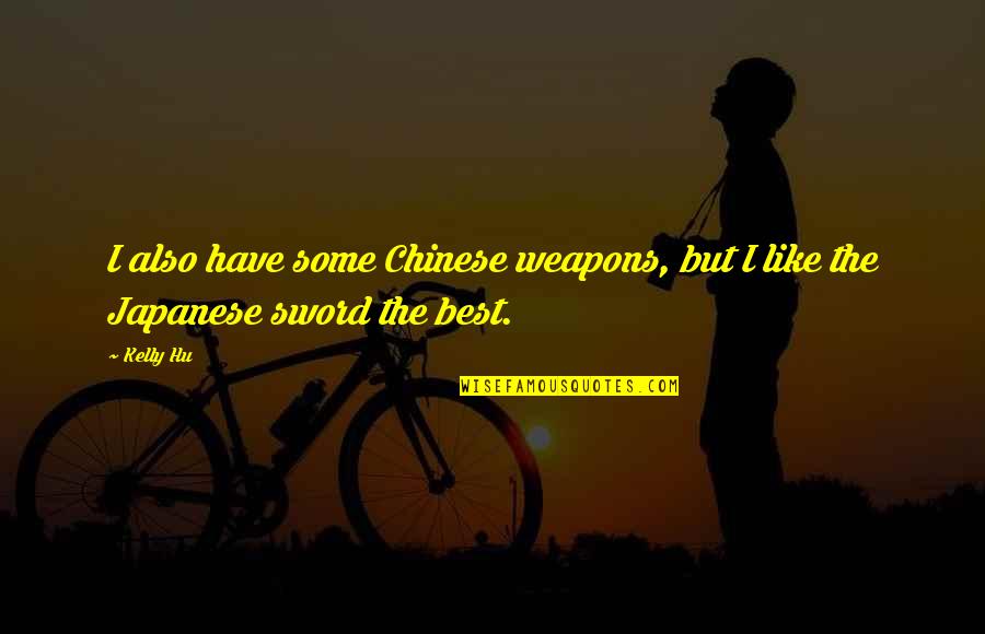 Ilimitado At T Quotes By Kelly Hu: I also have some Chinese weapons, but I