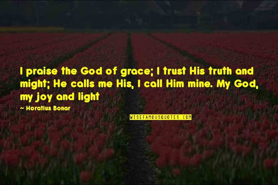 Ilinca Vandici Quotes By Horatius Bonar: I praise the God of grace; I trust