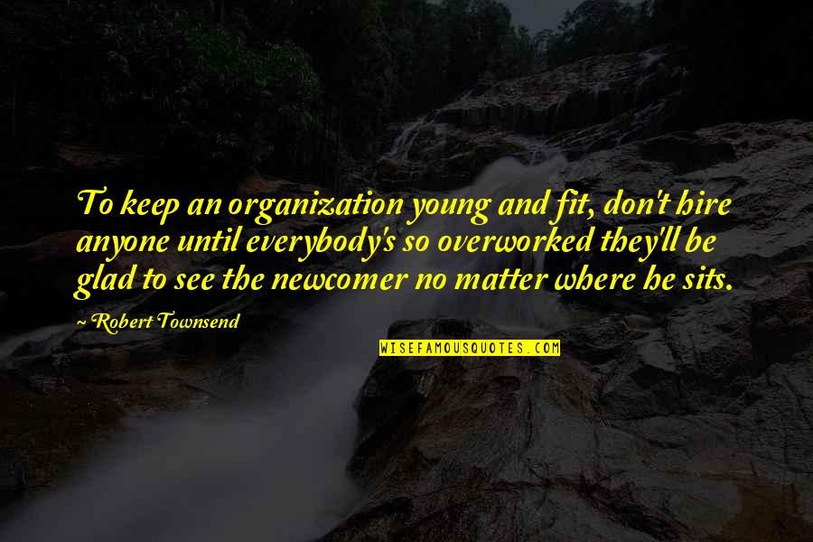 Ilknur Bahadir Quotes By Robert Townsend: To keep an organization young and fit, don't