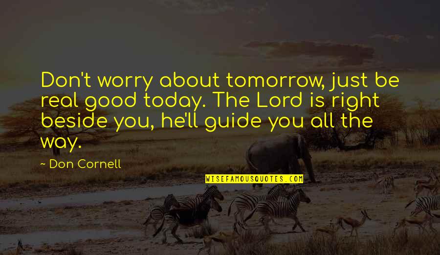 I'll Be Ok Just Not Today Quotes By Don Cornell: Don't worry about tomorrow, just be real good