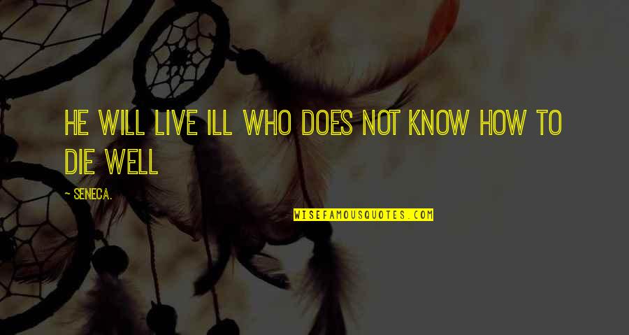 Ill Die Without You Quotes By Seneca.: He will live ill who does not know