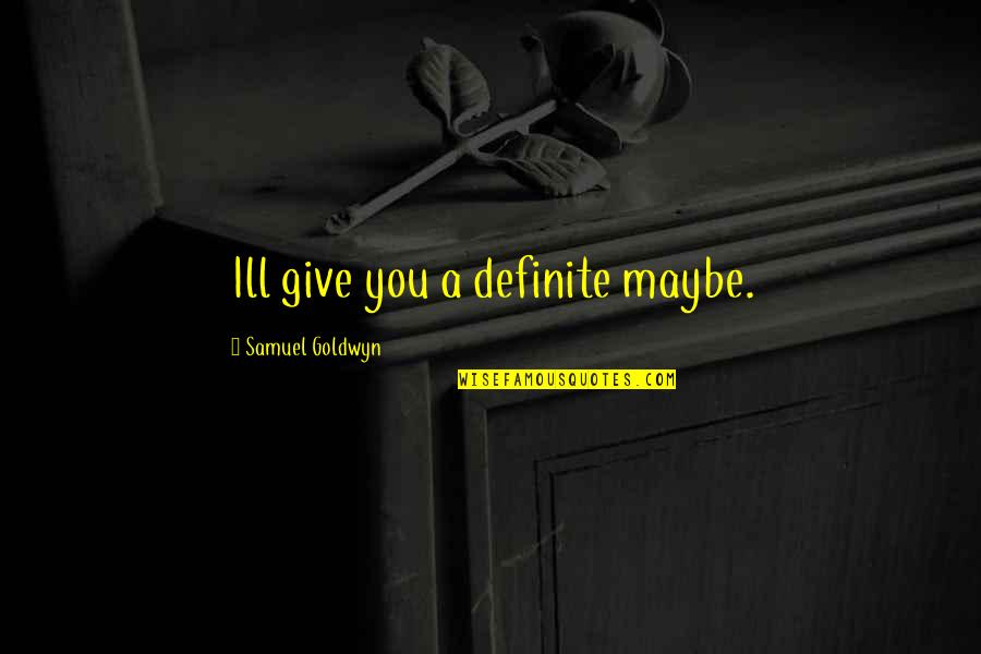 Ill Give You Quotes By Samuel Goldwyn: Ill give you a definite maybe.