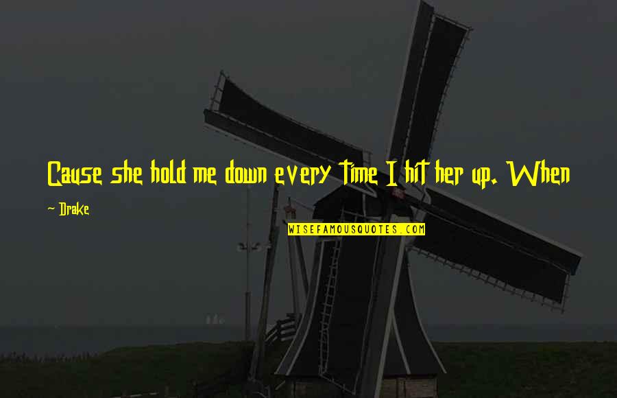 I'll Hold It Down Quotes By Drake: Cause she hold me down every time I