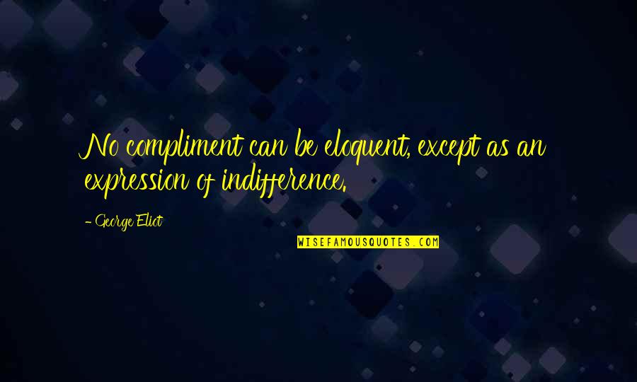 Ill Leave The Light On Quotes By George Eliot: No compliment can be eloquent, except as an