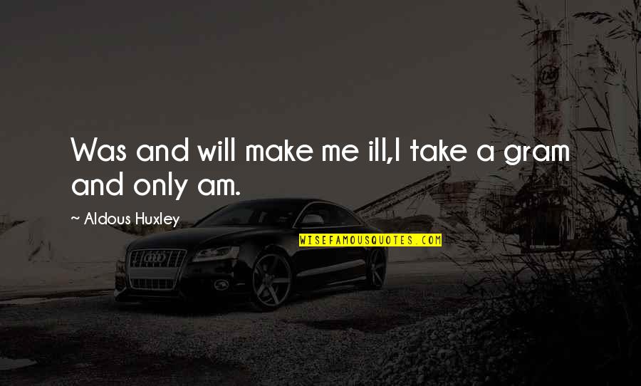 Ill Make It On My Own Quotes By Aldous Huxley: Was and will make me ill,I take a