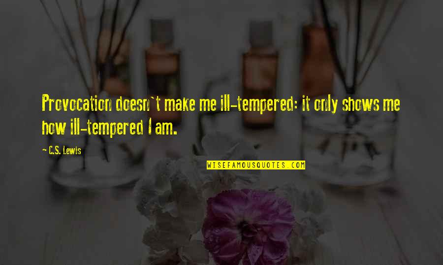 Ill Make It On My Own Quotes By C.S. Lewis: Provocation doesn't make me ill-tempered: it only shows