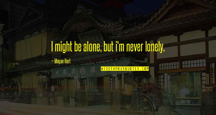 I'll Never Be Alone Quotes By Megan Hart: I might be alone, but i'm never lonely.