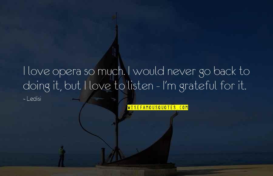 I'll Never Go Back Quotes By Ledisi: I love opera so much. I would never