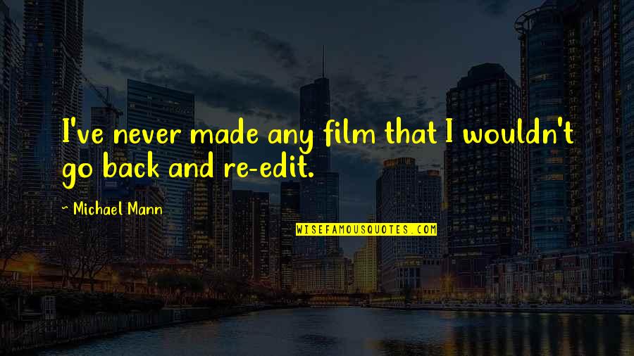 I'll Never Go Back Quotes By Michael Mann: I've never made any film that I wouldn't