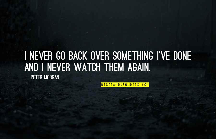 I'll Never Go Back Quotes By Peter Morgan: I never go back over something I've done