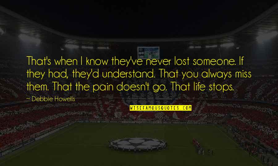 I'll Never Understand Life Quotes By Debbie Howells: That's when I know they've never lost someone.