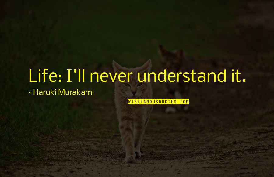 I'll Never Understand Life Quotes By Haruki Murakami: Life: I'll never understand it.