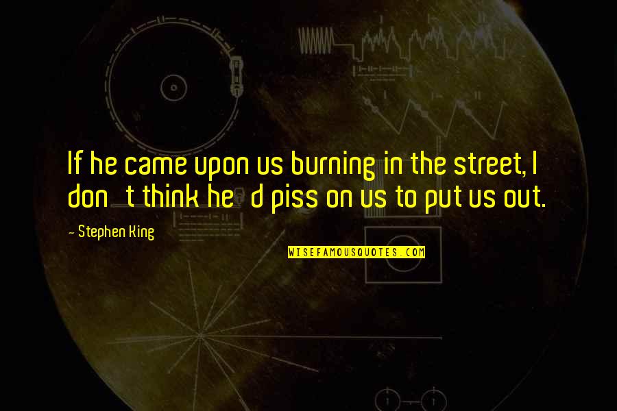 I'll Piss You Off Quotes By Stephen King: If he came upon us burning in the