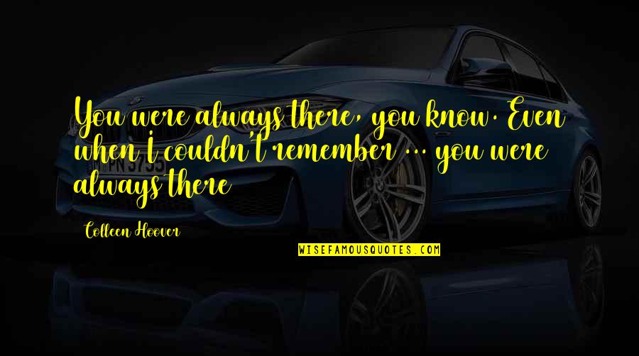 I'll Remember You Always Quotes By Colleen Hoover: You were always there, you know. Even when