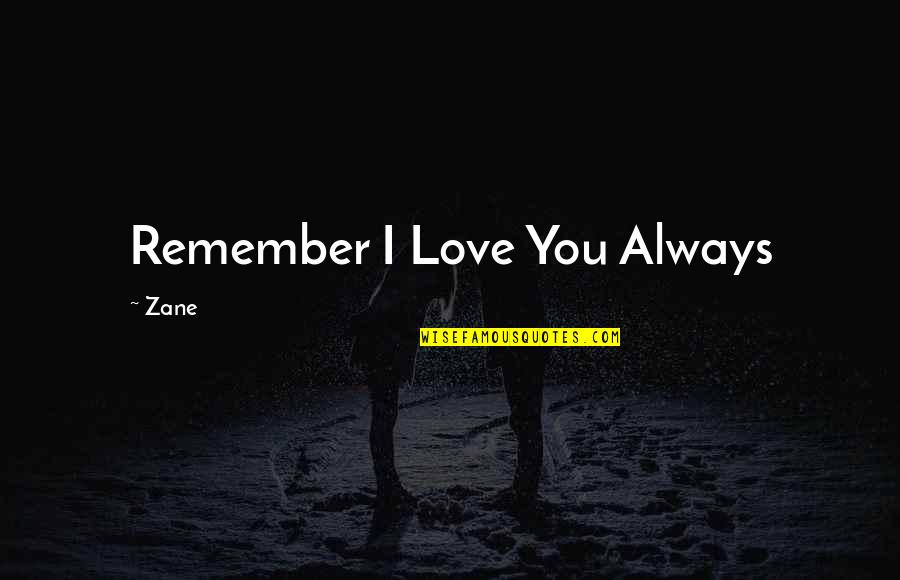 I'll Remember You Always Quotes By Zane: Remember I Love You Always