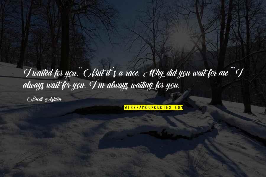 I'll Wait For You Quotes By Brodi Ashton: I waited for you.""But it's a race. Why