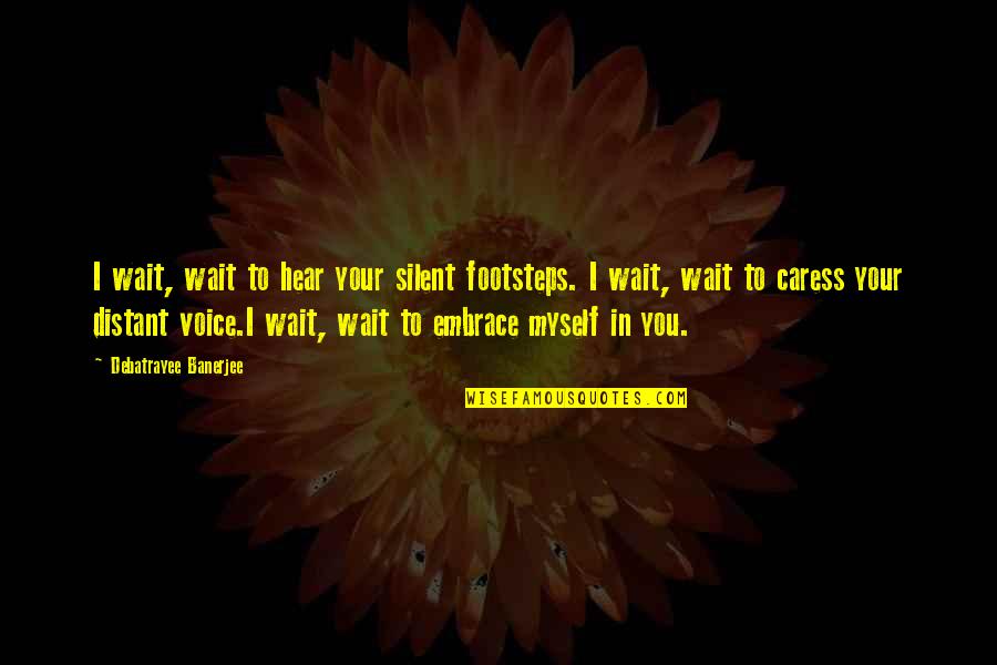 I'll Wait For You Quotes By Debatrayee Banerjee: I wait, wait to hear your silent footsteps.