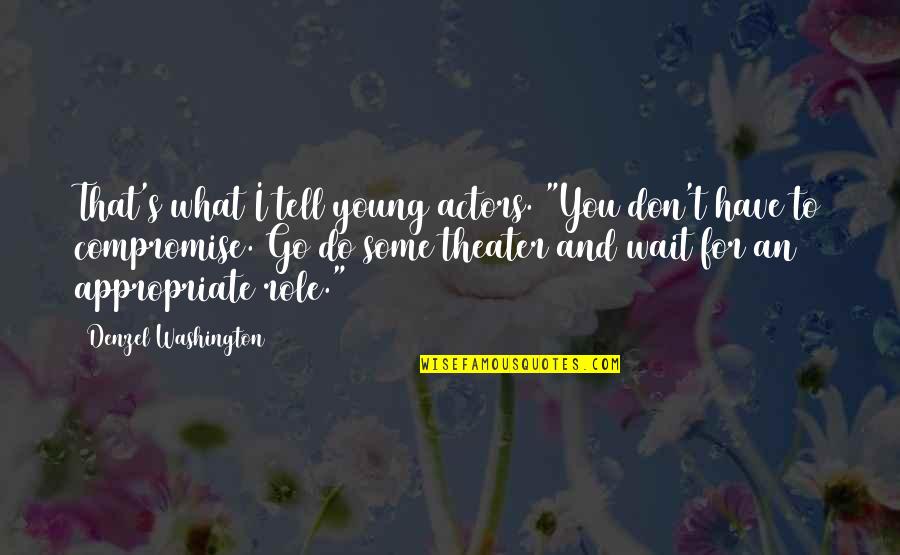 I'll Wait For You Quotes By Denzel Washington: That's what I tell young actors. "You don't