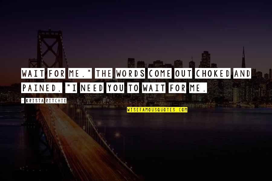 I'll Wait For You Quotes By Krista Ritchie: Wait for me." The words come out choked