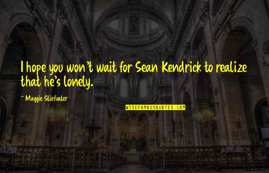 I'll Wait For You Quotes By Maggie Stiefvater: I hope you won't wait for Sean Kendrick