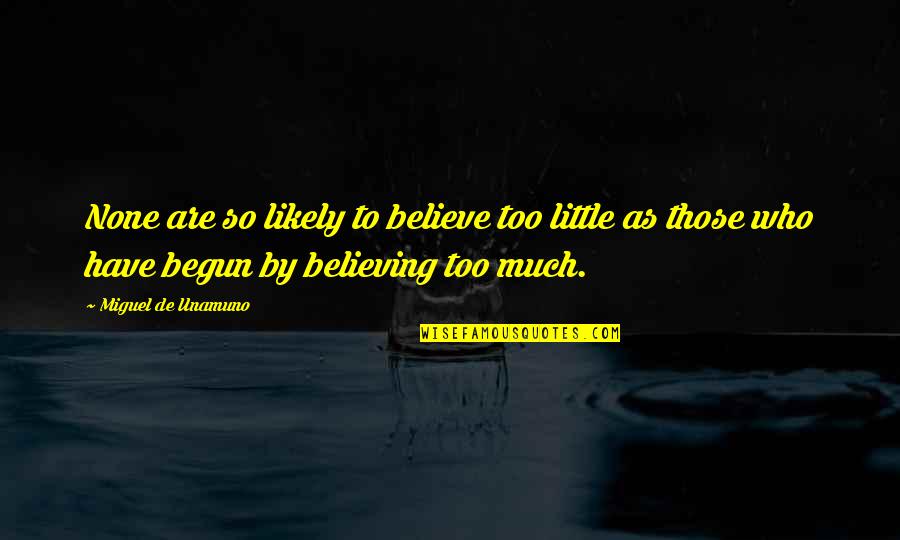 Illarionov Andrei Quotes By Miguel De Unamuno: None are so likely to believe too little